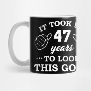 Birthday It Took 47 Years To Look This Good Funny Mug